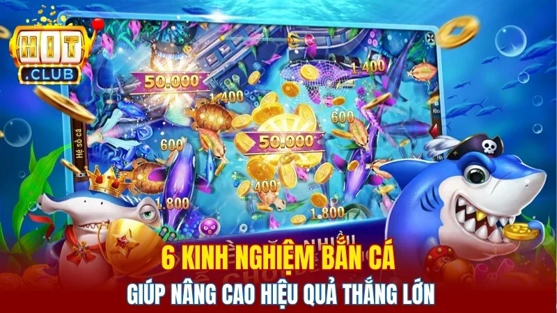 6 kinh nghiệm bắn cá giúp nâng cao hiệu quả thắng lớn