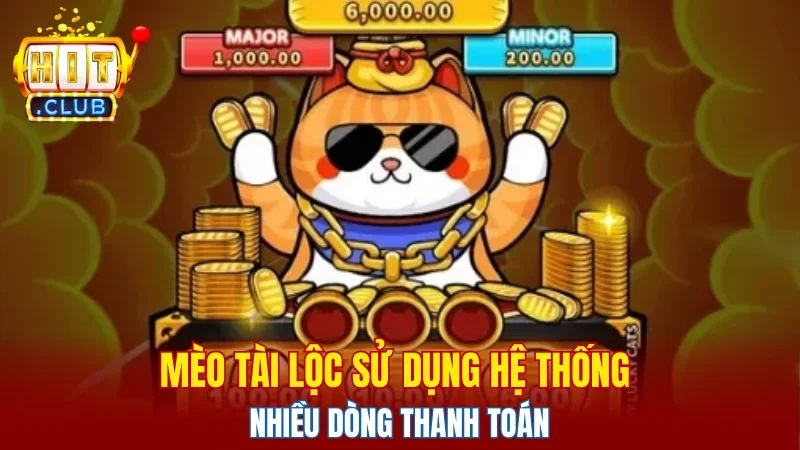 Mèo Tài Lộc sử dụng hệ thống nhiều dòng thanh toán