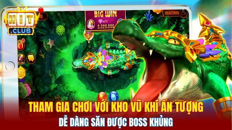 Tham gia chơi với kho vũ khí ấn tượng, dễ dàng săn được boss khủng