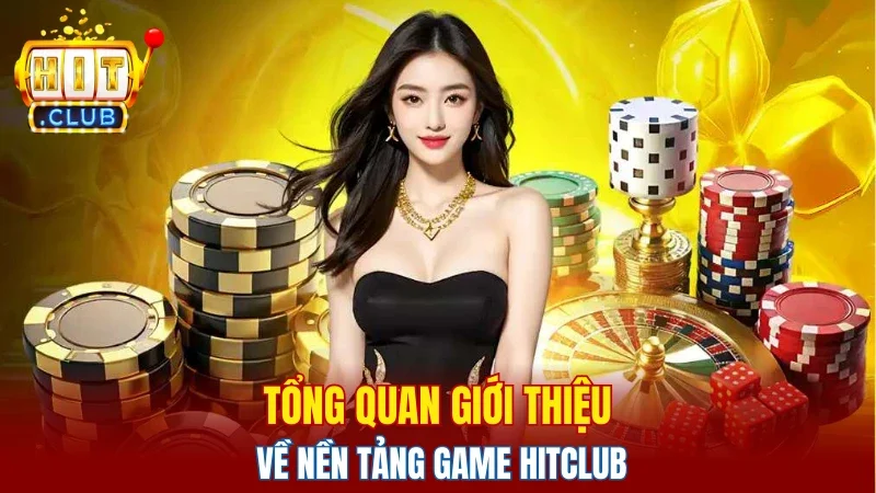 Tổng quan giới thiệu về nền tảng game Hitclub