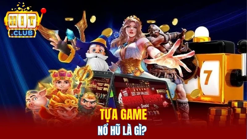 Tựa game nổ hũ là gì?